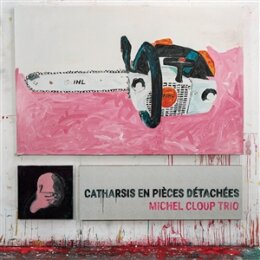 MICHEL CLOUP TRIO - CATHARSIS EN PIèCES...