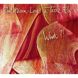PAAL NILSSEN-LOVE & TERRIE EX - WHAT?! - CD