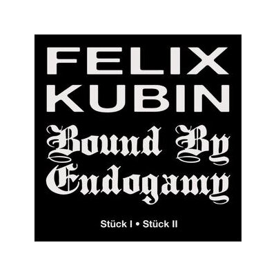 KUBIN, FELIX/BOUND BY ENDOGAMY - STÜCK I / STÜCK II - 7"