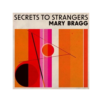 BRAGG, MARY - SECRETS TO STRANGERS - CD