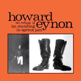 EYNON, HOWARD - SO WHAT IF IM STANDING IN APRICOT JAM - CD
