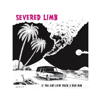 SEVERED LIMB - IF YOU AINT LIVIN YOURE A DEAD MAN - LP