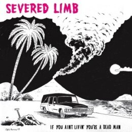SEVERED LIMB - IF YOU AINT LIVIN YOURE A DEAD MAN - CD