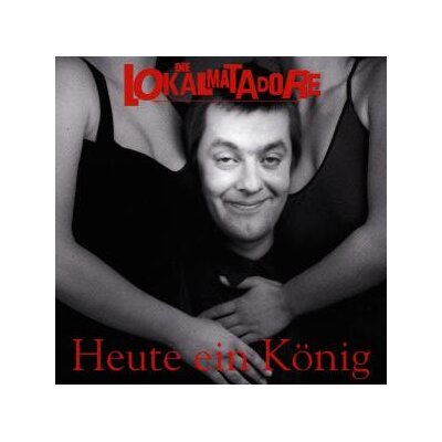 LOKALMATADORE, DIE - HEUTE EIN KÖNIG - CD
