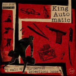 KING AUTOMATIC - I WALK MY MURDEROUS INTENTIONS HOME - CD
