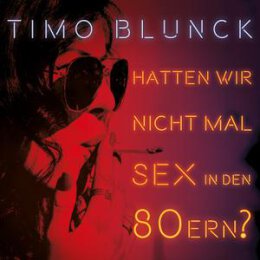 BLUNCK, TIMO - HATTEN WIR NICHT MAL SEX IN DEN 80ERN? - CD