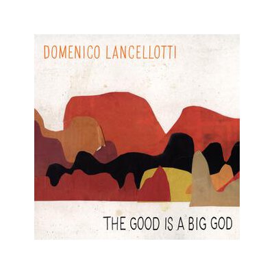 LANCELLOTTI, DOMENICO - THE GOOD IS A BIG GOD - CD